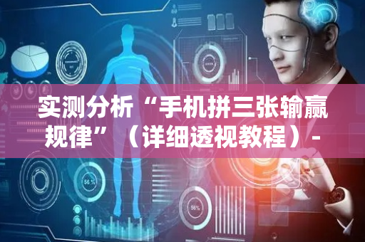 实测分析“手机拼三张输赢规律”（详细透视教程）-哔哩哔哩