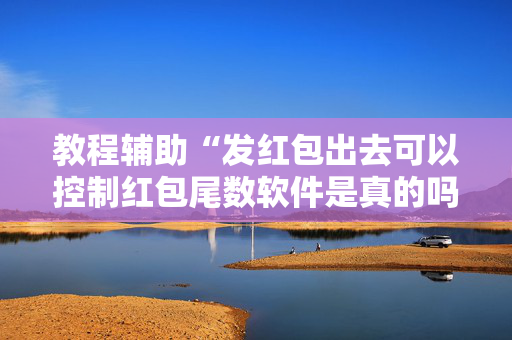教程辅助“发红包出去可以控制红包尾数软件是真的吗”（详细透视教程）-哔哩哔哩
