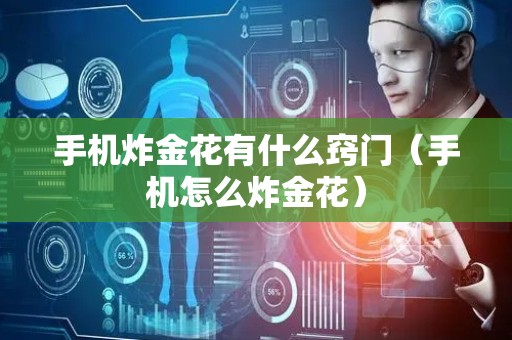 手机炸金花有什么窍门（手机怎么炸金花）