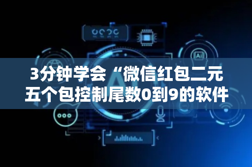 3分钟学会“微信红包二元五个包控制尾数0到9的软件”（详细透视教程）-哔哩哔哩
