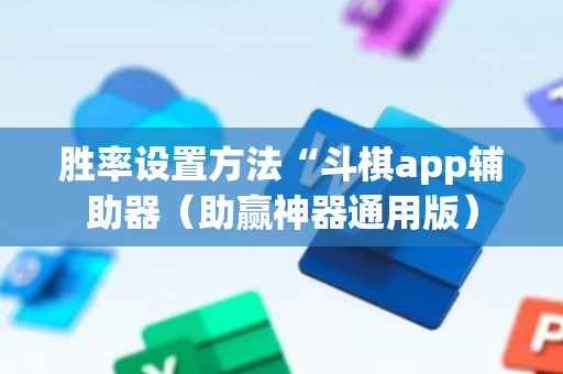 胜率设置方法“斗棋app辅助器（助赢神器通用版）