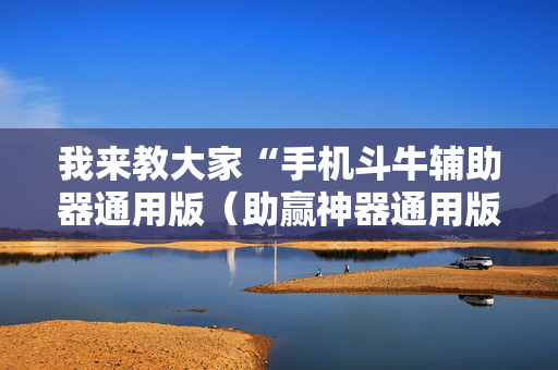 我来教大家“手机斗牛辅助器通用版（助赢神器通用版）