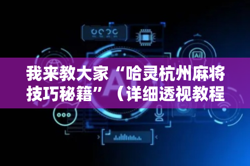 我来教大家“哈灵杭州麻将技巧秘籍”（详细透视教程）-哔哩哔哩