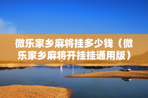 微乐家乡麻将挂多少钱（微乐家乡麻将开挂挂通用版）