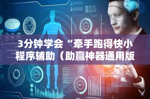 3分钟学会“牵手跑得快小程序辅助（助赢神器通用版）