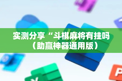 实测分享“斗棋麻将有挂吗（助赢神器通用版）