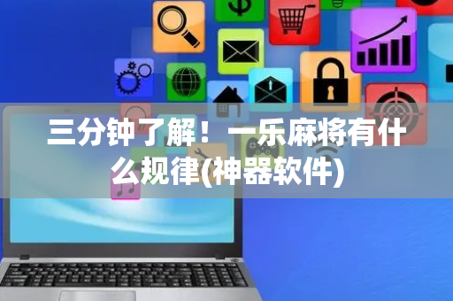 三分钟了解！一乐麻将有什么规律(神器软件)