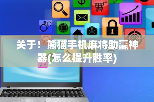 关于！熊猫手机麻将助赢神器(怎么提升胜率)