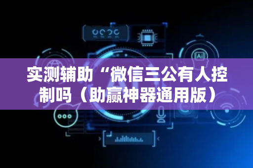 实测辅助“微信三公有人控制吗（助赢神器通用版）