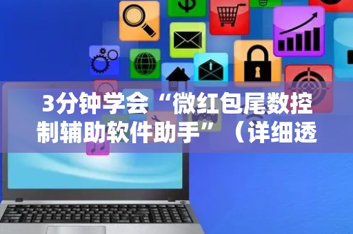 3分钟学会“微红包尾数控制辅助软件助手”（详细透视教程）-哔哩哔哩