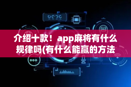 介绍十款！app麻将有什么规律吗(有什么能赢的方法)
