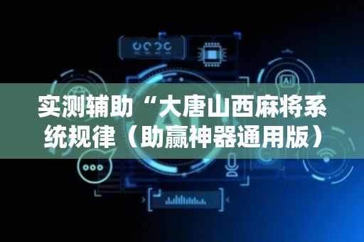 实测辅助“大唐山西麻将系统规律（助赢神器通用版）