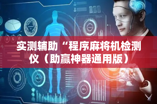实测辅助“程序麻将机检测仪（助赢神器通用版）