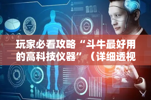 玩家必看攻略“斗牛最好用的高科技仪器”（详细透视教程）-哔哩哔哩