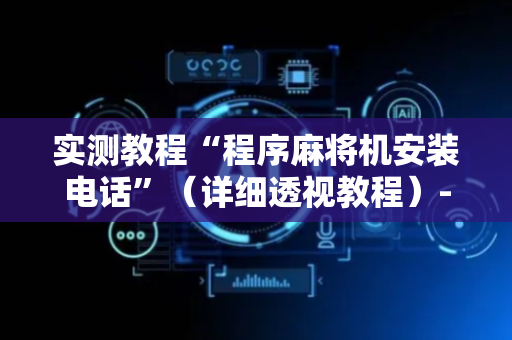 实测教程“程序麻将机安装电话”（详细透视教程）-哔哩哔哩