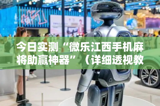 今日实测“微乐江西手机麻将助赢神器”（详细透视教程）-哔哩哔哩