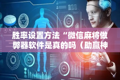 胜率设置方法“微信麻将做弊器软件是真的吗（助赢神器通用版）