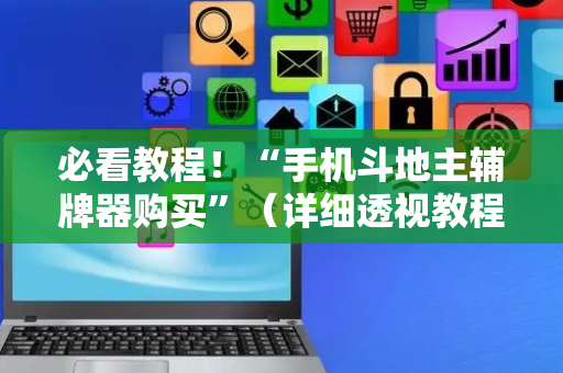 必看教程！“手机斗地主辅牌器购买”（详细透视教程）-哔哩哔哩