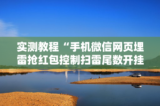 实测教程“手机微信网页埋雷抢红包控制扫雷尾数开挂软件”（详细透视教程）-哔哩哔哩