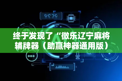 终于发现了“微乐辽宁麻将辅牌器（助赢神器通用版）