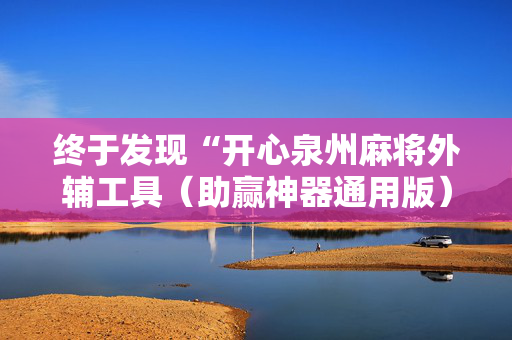 终于发现“开心泉州麻将外辅工具（助赢神器通用版）