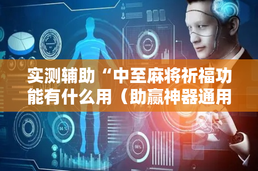 实测辅助“中至麻将祈福功能有什么用（助赢神器通用版）