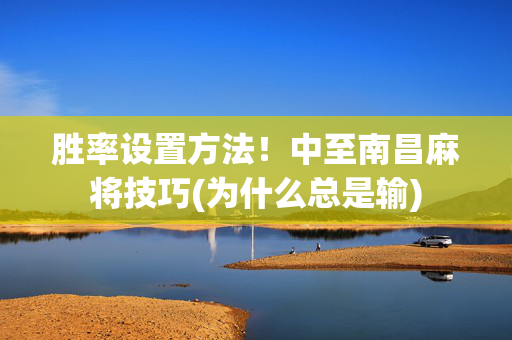 胜率设置方法！中至南昌麻将技巧(为什么总是输)