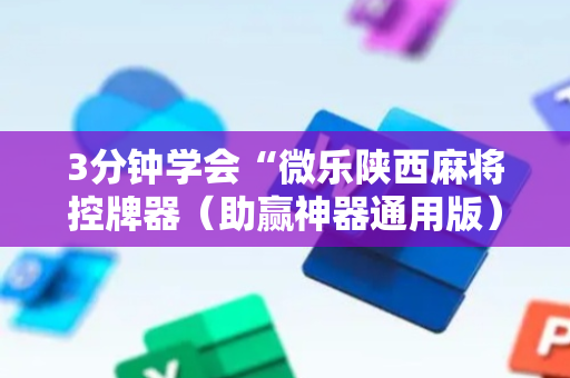 3分钟学会“微乐陕西麻将控牌器（助赢神器通用版）