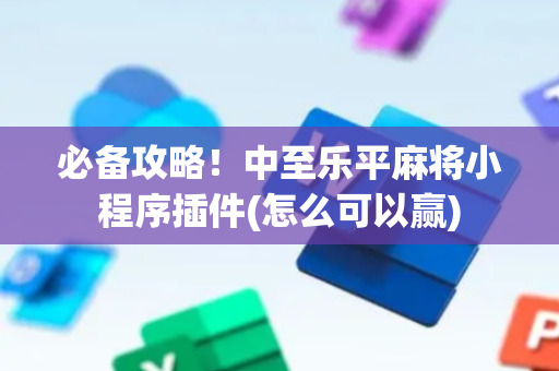 必备攻略！中至乐平麻将小程序插件(怎么可以赢)