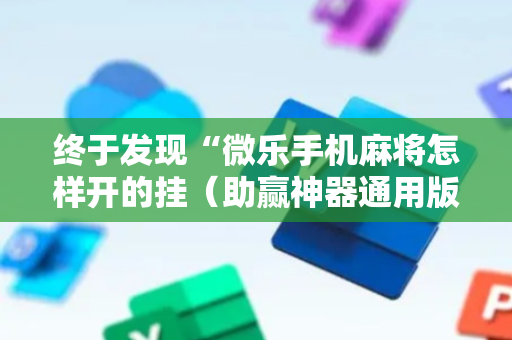 终于发现“微乐手机麻将怎样开的挂（助赢神器通用版）