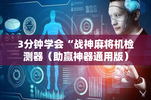 3分钟学会“战神麻将机检测器（助赢神器通用版）