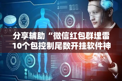 分享辅助“微信红包群埋雷10个包控制尾数开挂软件神器”（详细透视教程）-哔哩哔哩