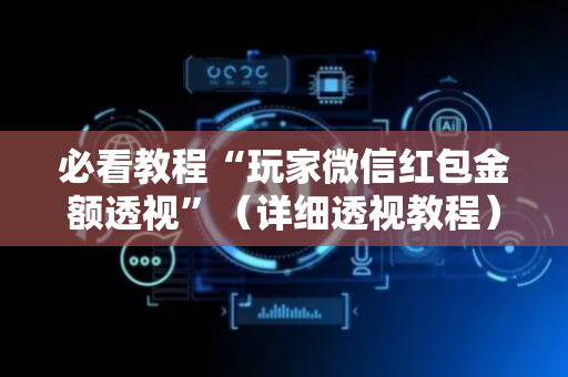 必看教程“玩家微信红包金额透视”（详细透视教程）-哔哩哔哩
