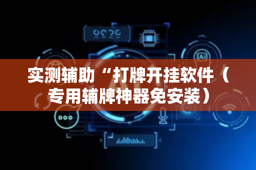 实测辅助“打牌开挂软件（专用辅牌神器免安装）