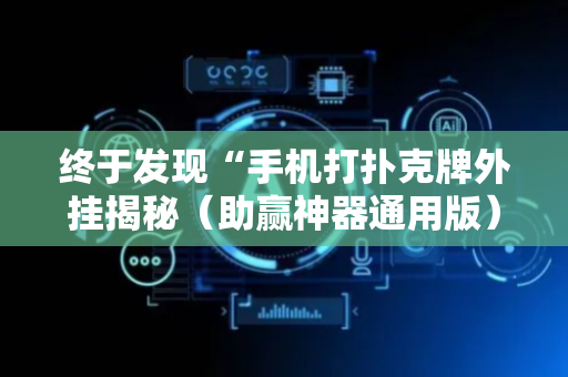终于发现“手机打扑克牌外挂揭秘（助赢神器通用版）