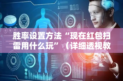 胜率设置方法“现在红包扫雷用什么玩”（详细透视教程）-哔哩哔哩