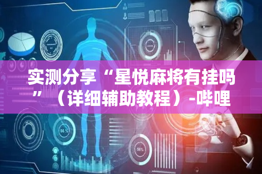 实测分享“星悦麻将有挂吗”（详细辅助教程）-哔哩哔哩