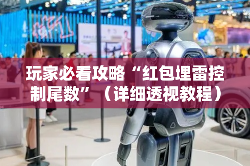 玩家必看攻略“红包埋雷控制尾数”（详细透视教程）-哔哩哔哩