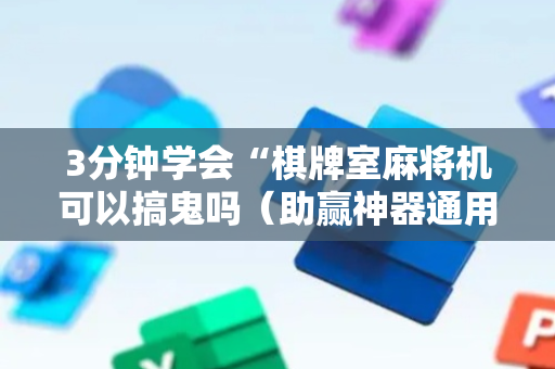 3分钟学会“棋牌室麻将机可以搞鬼吗（助赢神器通用版）