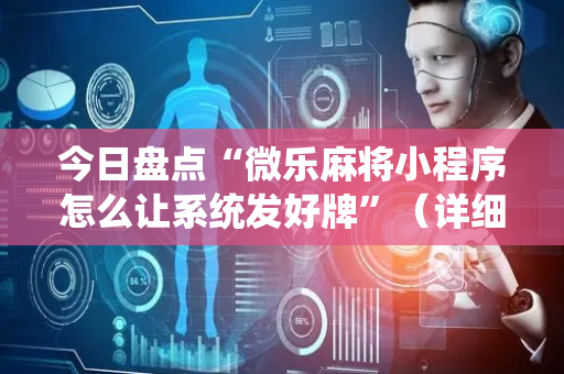 今日盘点“微乐麻将小程序怎么让系统发好牌”（详细透视教程）-哔哩哔哩