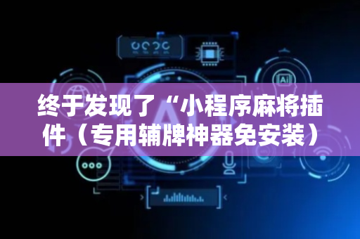 终于发现了“小程序麻将插件（专用辅牌神器免安装）