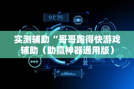 实测辅助“哥哥跑得快游戏辅助（助赢神器通用版）