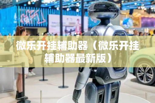 微乐开挂辅助器（微乐开挂辅助器最新版）