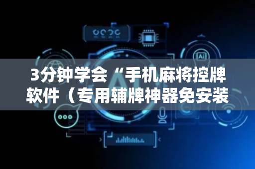 3分钟学会“手机麻将控牌软件（专用辅牌神器免安装）