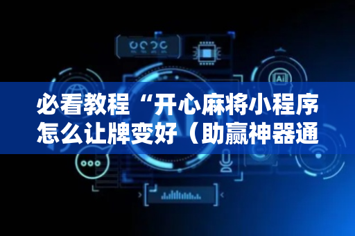 必看教程“开心麻将小程序怎么让牌变好（助赢神器通用版）