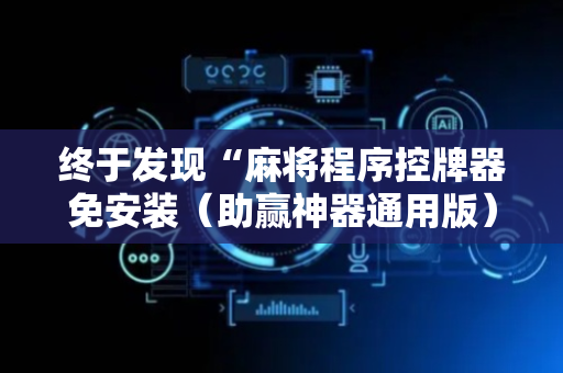终于发现“麻将程序控牌器免安装（助赢神器通用版）