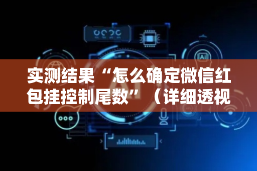 实测结果“怎么确定微信红包挂控制尾数”（详细透视教程）-哔哩哔哩