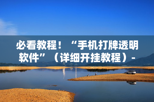必看教程！“手机打牌透明软件”（详细开挂教程）-哔哩哔哩