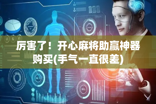 厉害了！开心麻将助赢神器购买(手气一直很差)