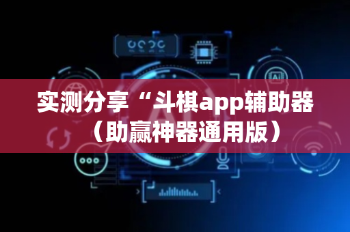 实测分享“斗棋app辅助器（助赢神器通用版）